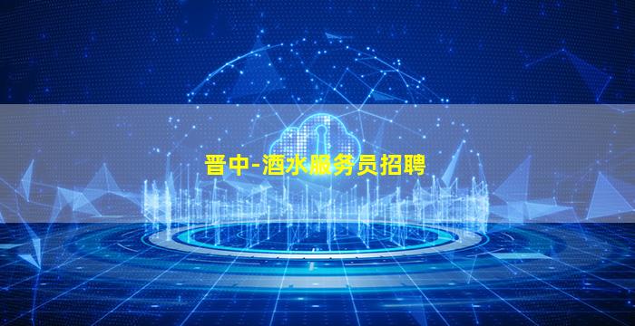 晋中-酒水服务员招聘